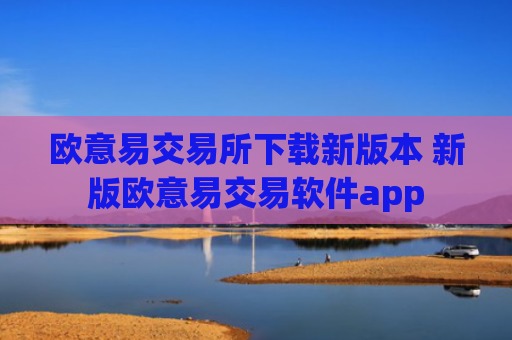 欧意易交易所下载新版本 新版欧意易交易软件app