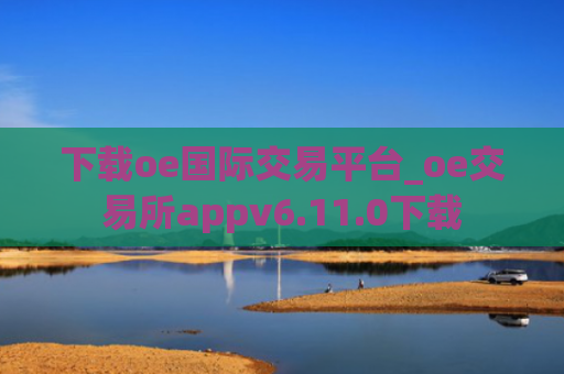 下载oe国际交易平台_oe交易所appv6.11.0下载