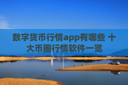 数字货币行情app有哪些 十大币圈行情软件一览