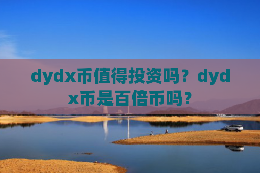 dydx币值得投资吗？dydx币是百倍币吗？