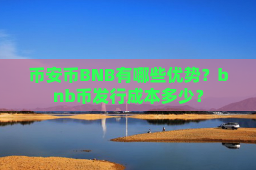 币安币BNB有哪些优势？bnb币发行成本多少？