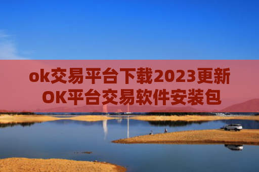 ok交易平台下载2023更新 OK平台交易软件安装包