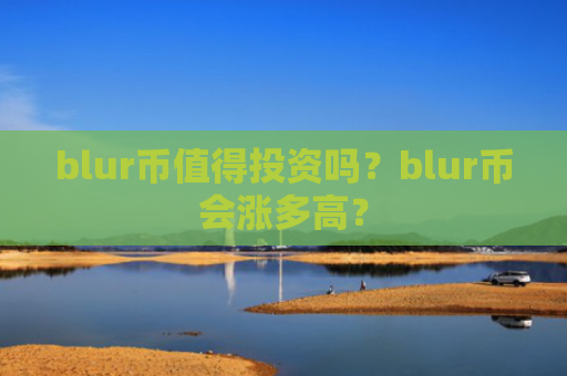 blur币值得投资吗？blur币会涨多高？