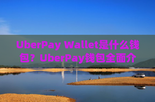 UberPay Wallet是什么钱包？UberPay钱包全面介绍