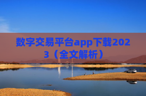 数字交易平台app下载2023（全文解析）