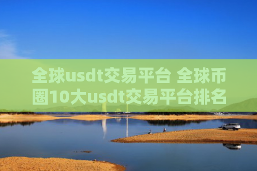 全球usdt交易平台 全球币圈10大usdt交易平台排名