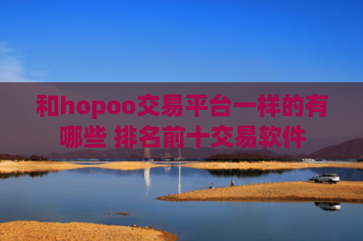 和hopoo交易平台一样的有哪些 排名前十交易软件