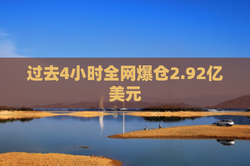 过去4小时全网爆仓2.92亿美元