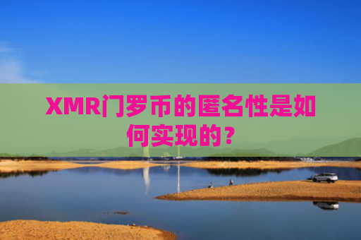 XMR门罗币的匿名性是如何实现的？
