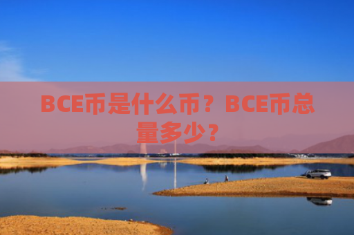 BCE币是什么币？BCE币总量多少？