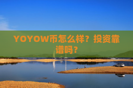 YOYOW币怎么样？投资靠谱吗？