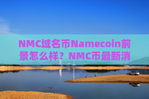 NMC域名币Namecoin前景怎么样？NMC币最新消息