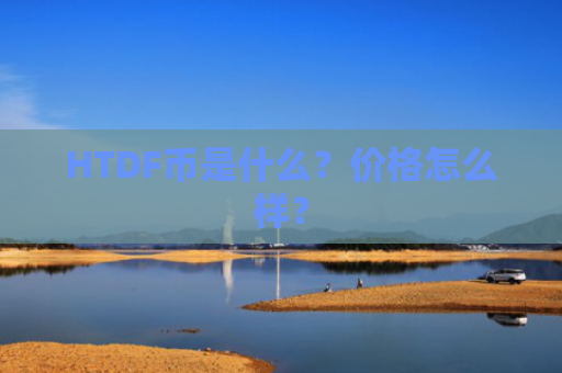 HTDF币是什么？价格怎么样？