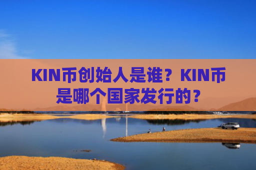 KIN币创始人是谁？KIN币是哪个国家发行的？