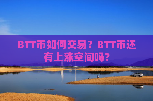 BTT币如何交易？BTT币还有上涨空间吗？