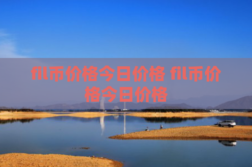 fil币价格今日价格 fil币价格今日价格