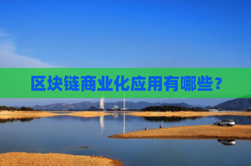 区块链商业化应用有哪些？