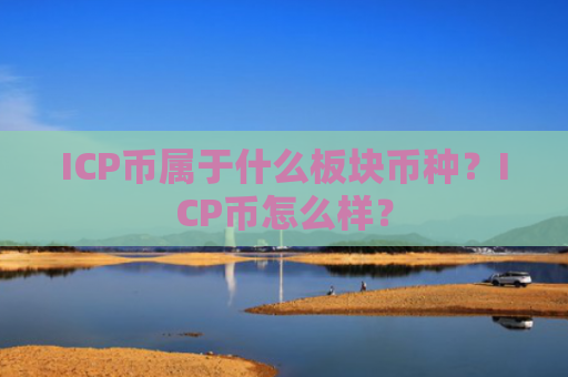 ICP币属于什么板块币种？ICP币怎么样？