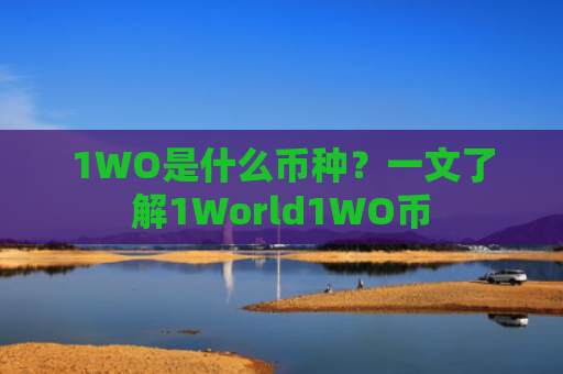 1WO是什么币种？一文了解1World1WO币