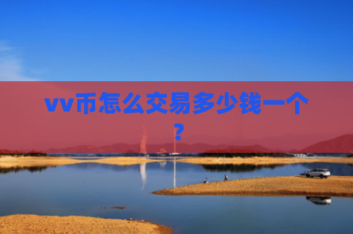 vv币怎么交易多少钱一个？