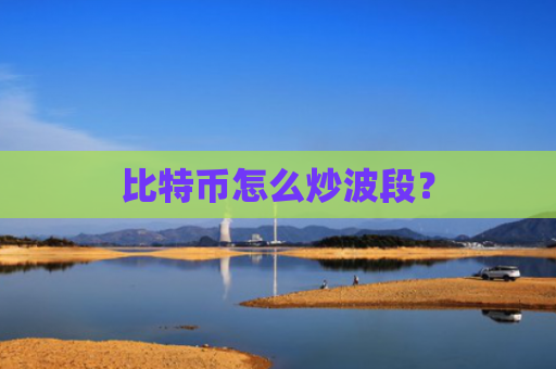 比特币怎么炒波段？