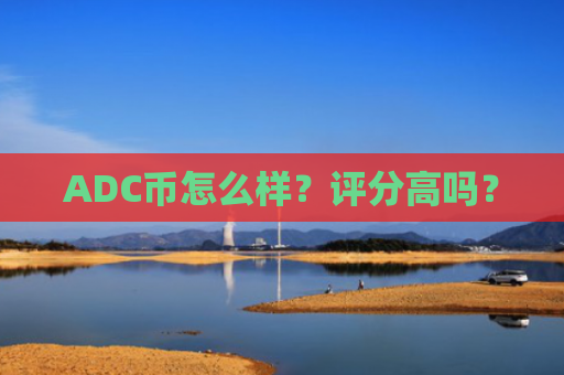 ADC币怎么样？评分高吗？