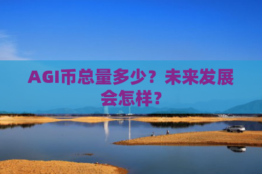 AGI币总量多少？未来发展会怎样？