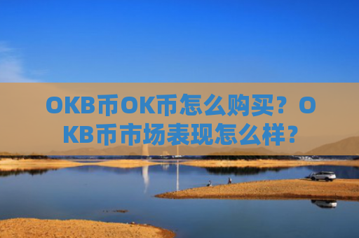 OKB币OK币怎么购买？OKB币市场表现怎么样？