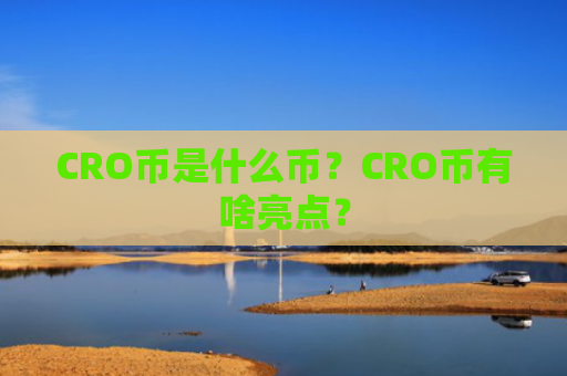 CRO币是什么币？CRO币有啥亮点？