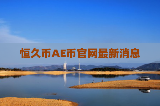 恒久币AE币官网最新消息