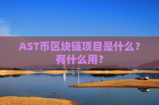 AST币区块链项目是什么？有什么用？
