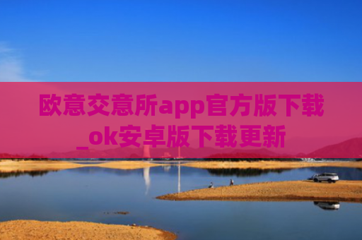 欧意交意所app官方版下载_ok安卓版下载更新