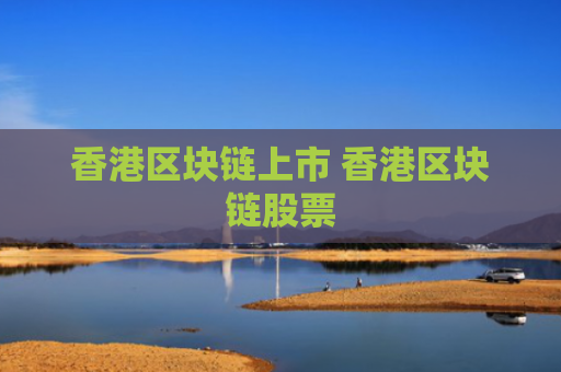 香港区块链上市 香港区块链股票