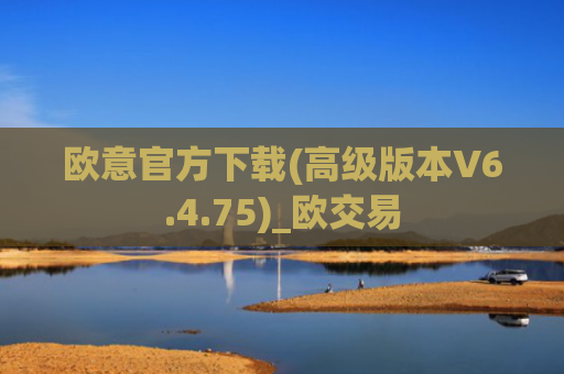 欧意官方下载(高级版本V6.4.75)_欧交易