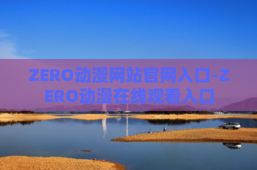ZERO动漫网站官网入口-ZERO动漫在线观看入口