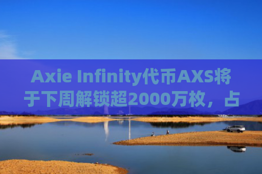 Axie Infinity代币AXS将于下周解锁超2000万枚，占总供应量的近8%