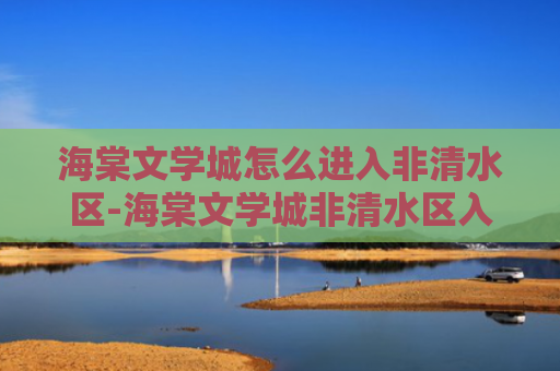 海棠文学城怎么进入非清水区-海棠文学城非清水区入口