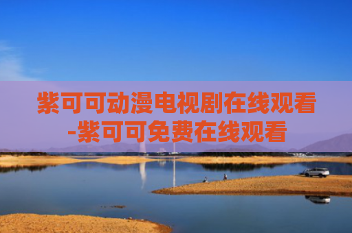 紫可可动漫电视剧在线观看-紫可可免费在线观看