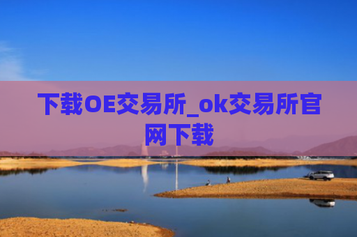 下载OE交易所_ok交易所官网下载