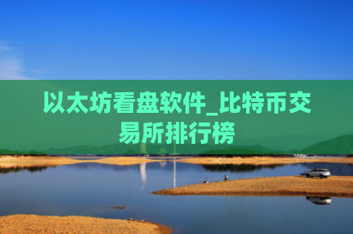 以太坊看盘软件_比特币交易所排行榜