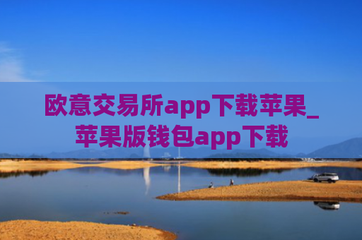 欧意交易所app下载苹果_苹果版钱包app下载