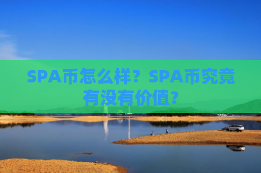 SPA币怎么样?SPA币究竟有没有价值? SPA币怎么样?SPA币究竟有没有价值?