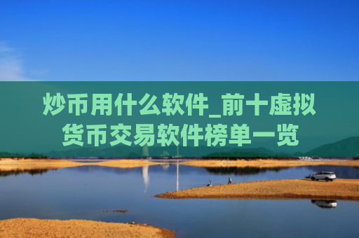 炒币用什么软件_前十虚拟货币交易软件榜单一览