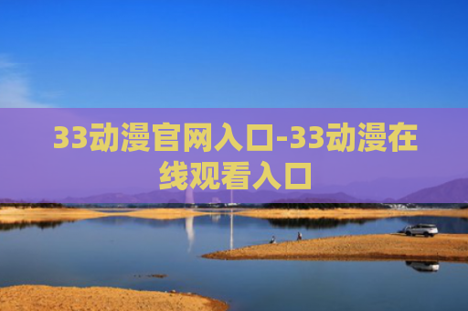 33动漫官网入口-33动漫在线观看入口