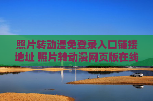 照片转动漫免登录入口链接地址 照片转动漫网页版在线入口