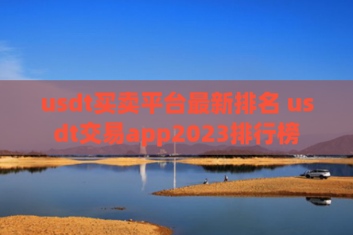 usdt买卖平台最新排名 usdt交易app2023排行榜