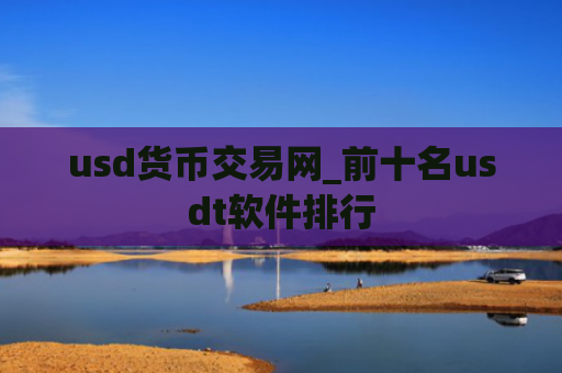 usd货币交易网_前十名usdt软件排行