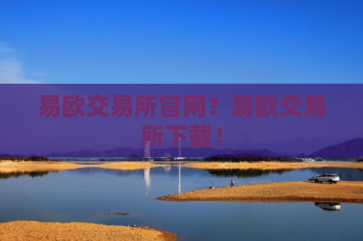易欧交易所官网？易欧交易所下载！