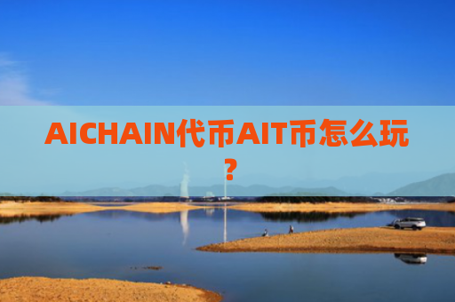 AICHAIN代币AIT币怎么玩？