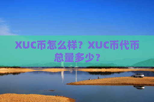 XUC币怎么样？XUC币代币总量多少？